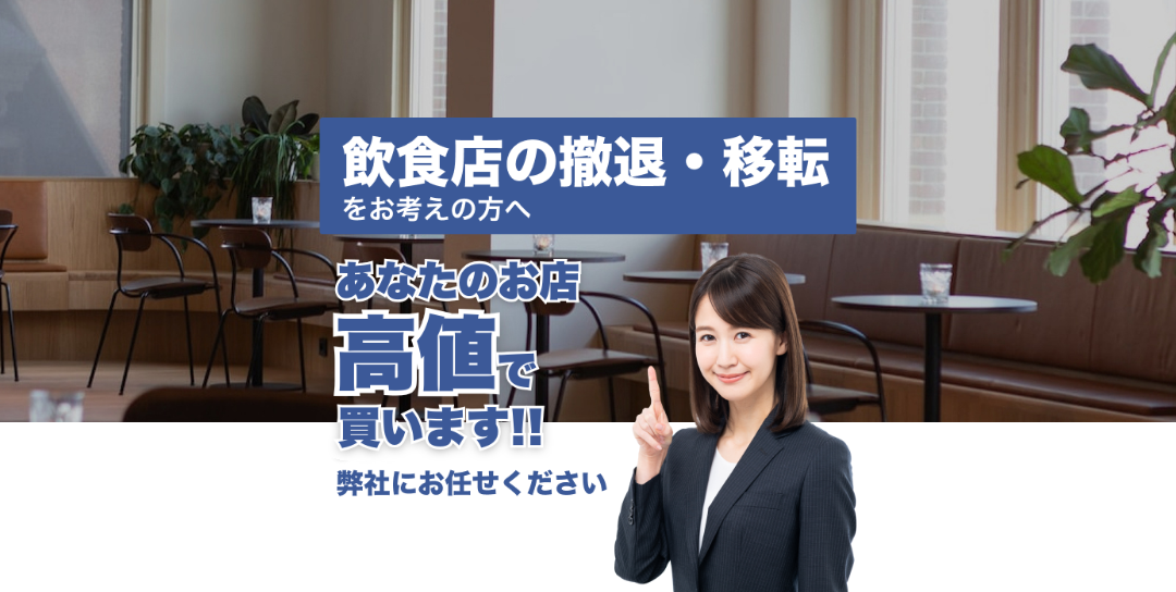 飲食店の撤退・移転をお考えの方へ あなたのお店、高値で売れます 弊社にお任せください